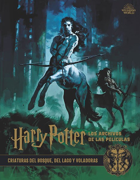 Harry Potter. Los Archivos de las Películas 1. Criaturas del Bosque, del Lago y Voladoras