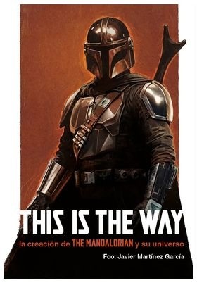 This Is The Way: La Creación De The Mandalorian Y Su Universo